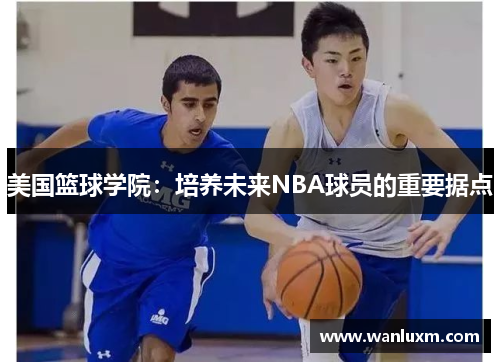 美国篮球学院：培养未来NBA球员的重要据点