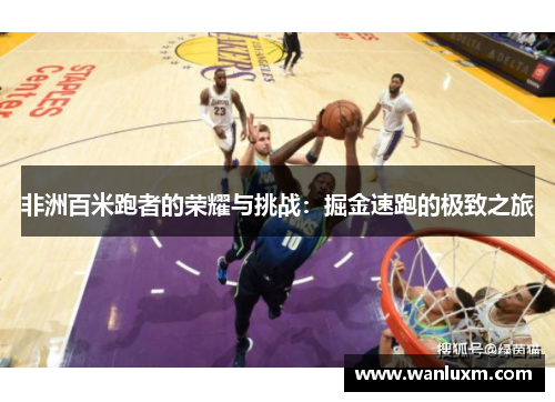 非洲百米跑者的荣耀与挑战：掘金速跑的极致之旅