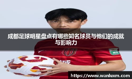 成都足球明星盘点有哪些知名球员与他们的成就与影响力