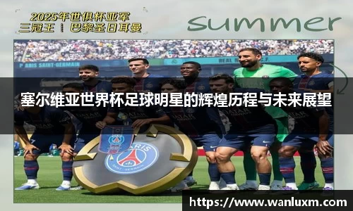塞尔维亚世界杯足球明星的辉煌历程与未来展望