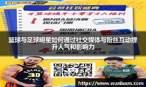 篮球与足球明星如何通过社交媒体与粉丝互动提升人气和影响力